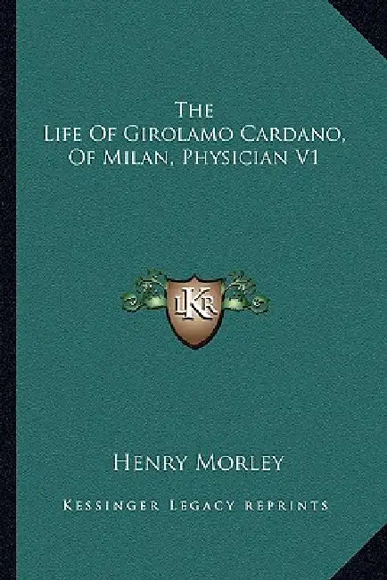 The Life Of Girolamo Cardano, Of Milan, Physician V1 by Henry Morley