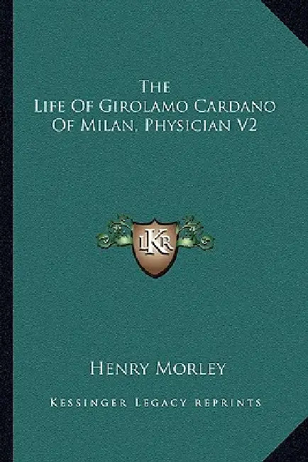 The Life Of Girolamo Cardano Of Milan, Physician V2 by Henry Morley