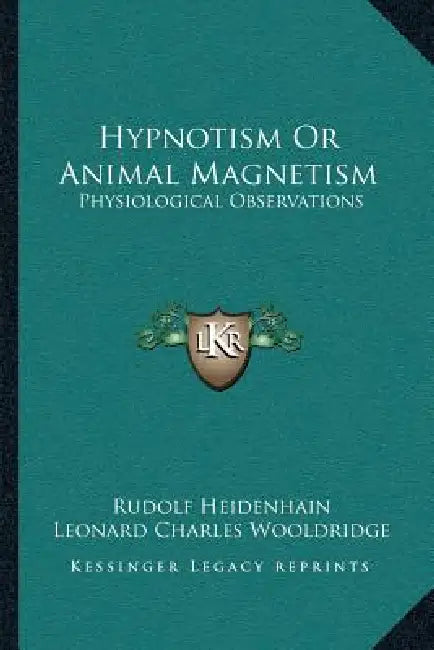 Hypnotism Or Animal Magnetism: Physiological Observations by Rudolf Heidenhain, Leonard Charles Wooldridge, George John Romanes