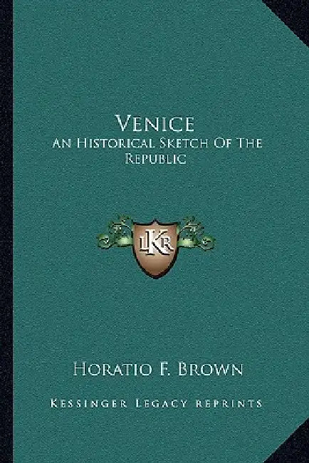 Venice: An Historical Sketch Of The Republic by Horatio F. Brown