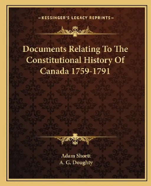 Documents Relating To The Constitutional History Of Canada 1759-1791 by Adam Shortt, A. G. Doughty