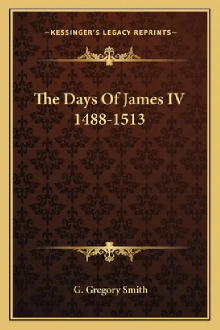 The Days Of James IV 1488-1513 by G. Gregory Smith
