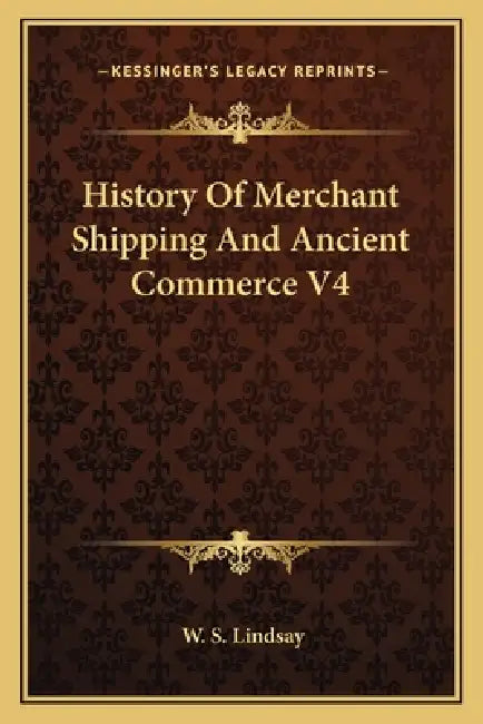 History Of Merchant Shipping And Ancient Commerce V4 by W. S. Lindsay