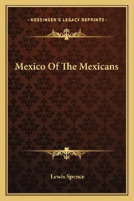 Mexico Of The Mexicans by Lewis Spence
