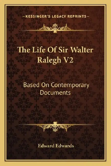 The Life Of Sir Walter Ralegh V2: Based On Contemporary Documents by Edward Edwards
