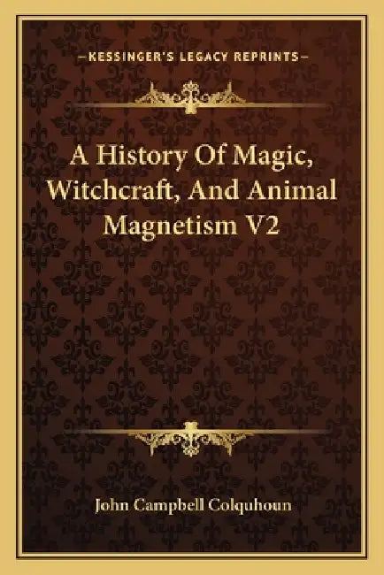 A History Of Magic, Witchcraft, And Animal Magnetism V2 by John Campbell Colquhoun