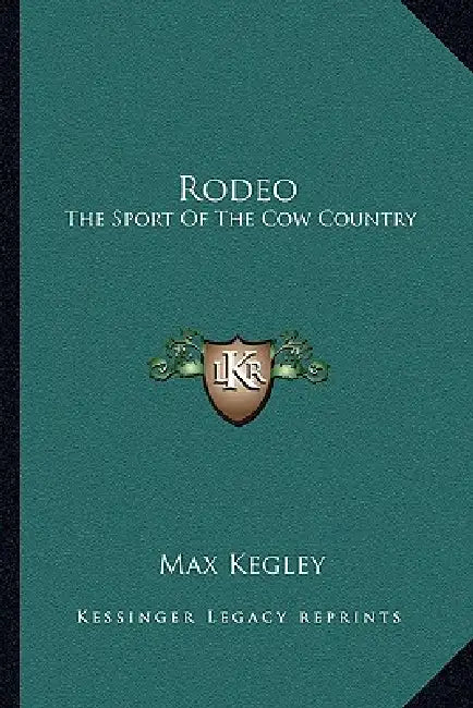 Rodeo: The Sport Of The Cow Country by Max Kegley