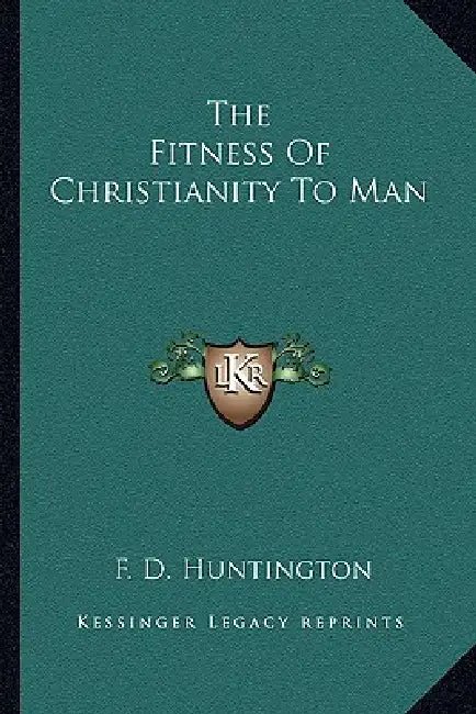 The Fitness Of Christianity To Man by F. D. Huntington