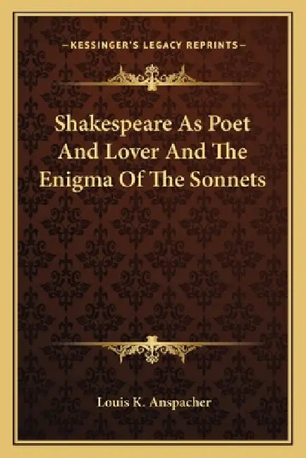 Shakespeare As Poet And Lover And The Enigma Of The Sonnets by Louis K. Anspacher
