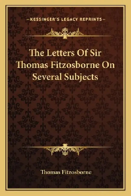 The Letters Of Sir Thomas Fitzosborne On Several Subjects by Thomas Fitzosborne