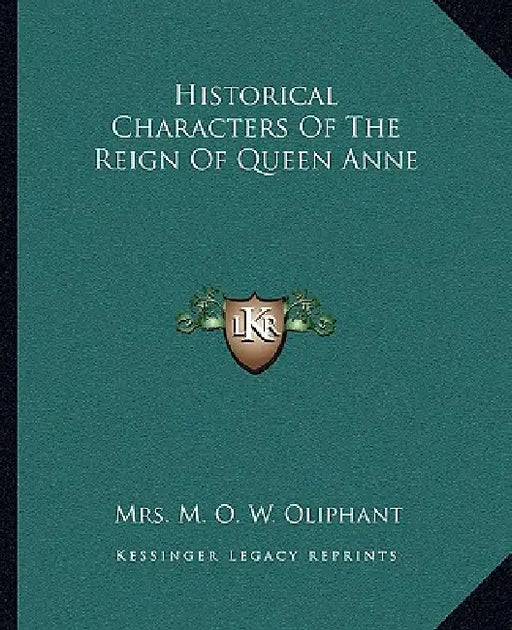 Historical Characters Of The Reign Of Queen Anne by M. O. W. Oliphant