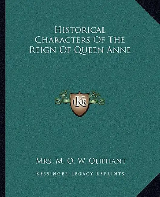 Historical Characters Of The Reign Of Queen Anne by M. O. W. Oliphant