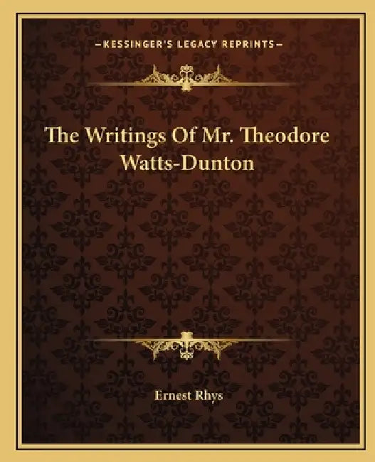 The Writings Of Mr. Theodore Watts-Dunton by Ernest Rhys