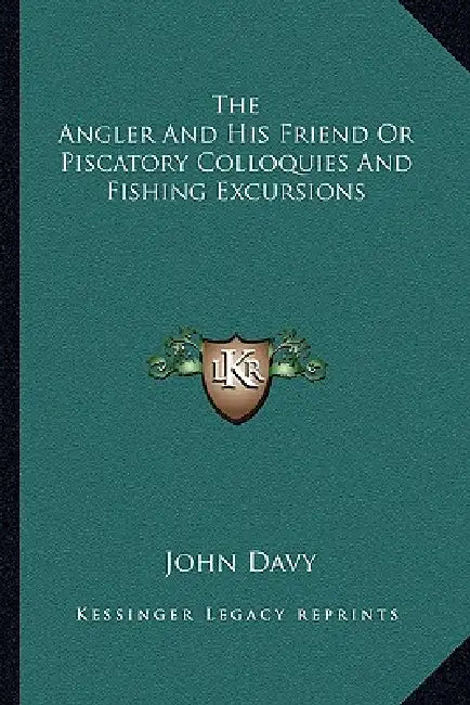 The Angler And His Friend Or Piscatory Colloquies And Fishing Excursions by John Davy