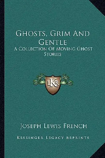 Ghosts, Grim And Gentle: A Collection Of Moving Ghost Stories by Joseph Lewis French