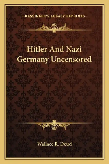 Hitler And Nazi Germany Uncensored by Wallace R. Deuel