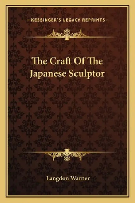 The Craft Of The Japanese Sculptor by Langdon Warner