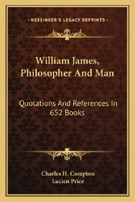 William James, Philosopher And Man: Quotations And References In 652 Books by Charles H. Compton, Lucien Price