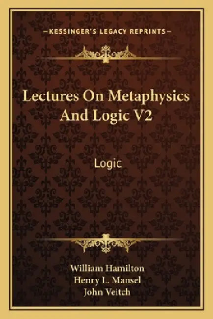 Lectures On Metaphysics And Logic V2: Logic by William Hamilton, Henry L. Mansel, John Veitch
