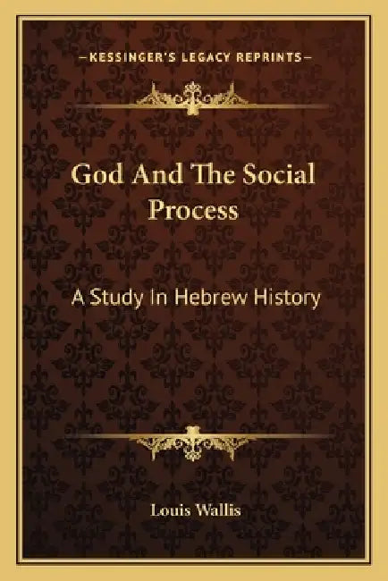 God And The Social Process: A Study In Hebrew History by Louis Wallis