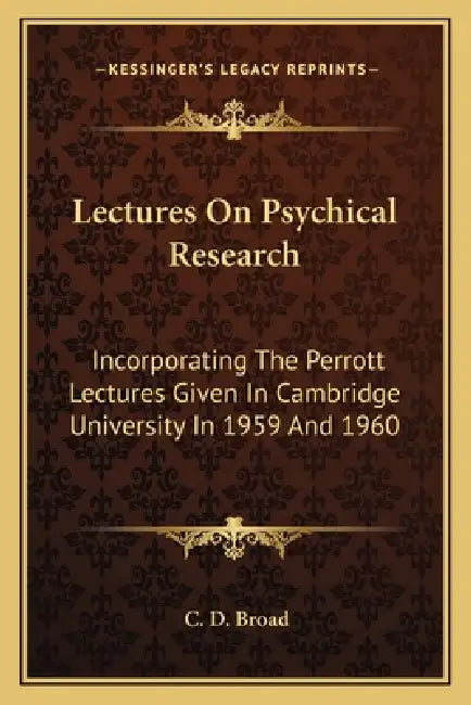 Lectures On Psychical Research: Incorporating The Perrott Lectures Given In Cambridge University In 1959 And 1960 by C. D. Broad