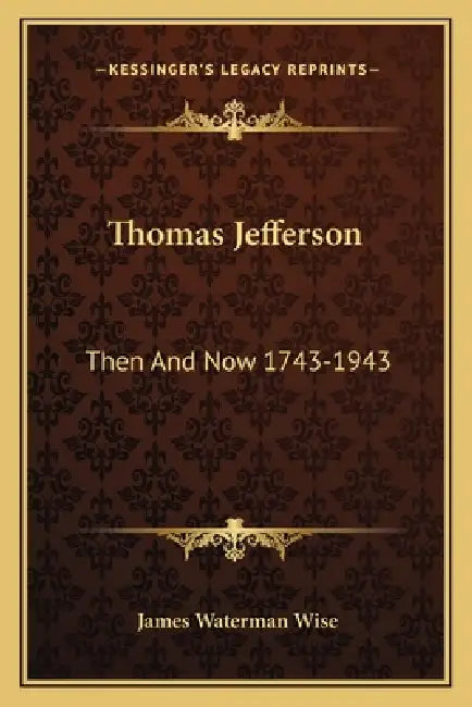 Thomas Jefferson: Then And Now 1743-1943 by James Waterman Wise