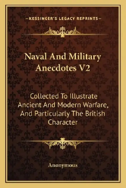 Naval And Military Anecdotes V2: Collected To Illustrate Ancient And Modern Warfare, And Particularly The British Character by Anonymous