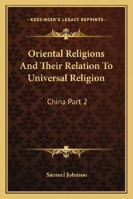 Oriental Religions And Their Relation To Universal Religion: China Part 2 by Samuel Johnson