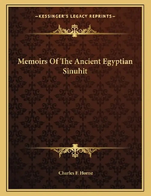 Memoirs Of The Ancient Egyptian Sinuhit by Charles F. Horne