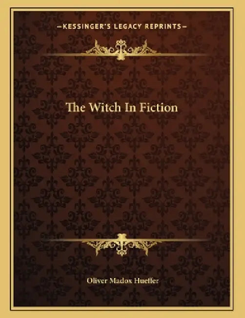 The Witch In Fiction by Oliver Madox Hueffer