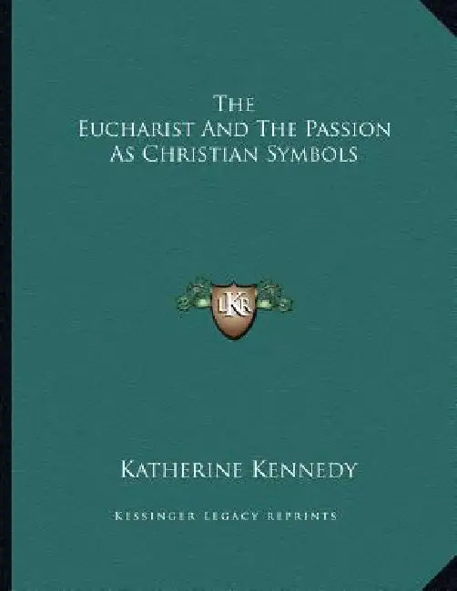 The Eucharist And The Passion As Christian Symbols by Katherine Kennedy