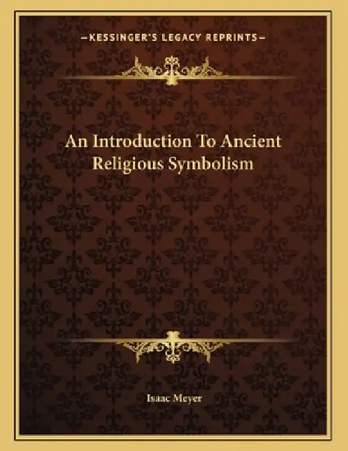 An Introduction To Ancient Religious Symbolism by Isaac Meyer