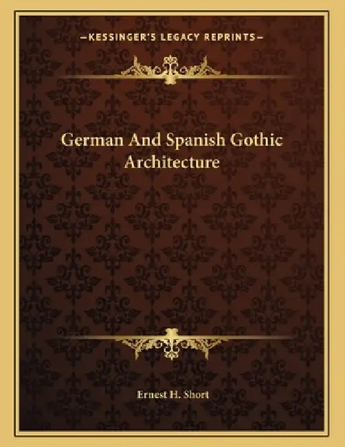 German And Spanish Gothic Architecture by Ernest H. Short