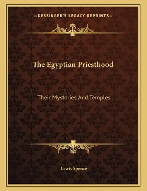 The Egyptian Priesthood: Their Mysteries And Temples by Lewis Spence