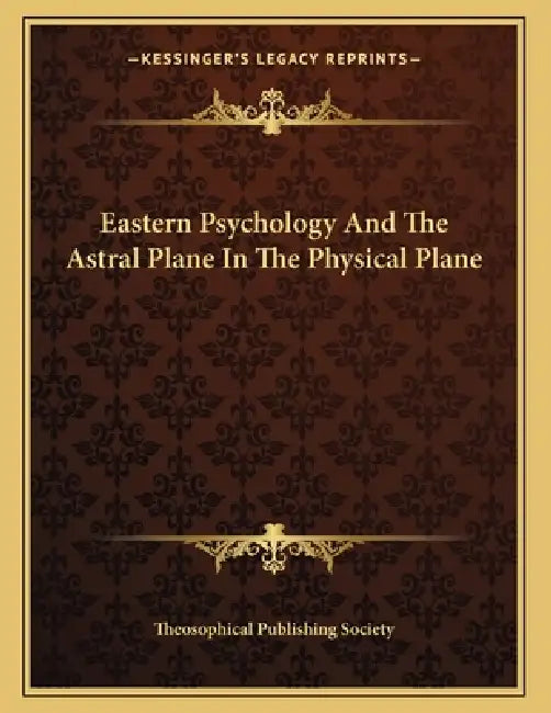 Eastern Psychology And The Astral Plane In The Physical Plane by Theosophical Publishing Society