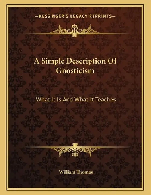 A Simple Description Of Gnosticism: What It Is And What It Teaches by William Thomas