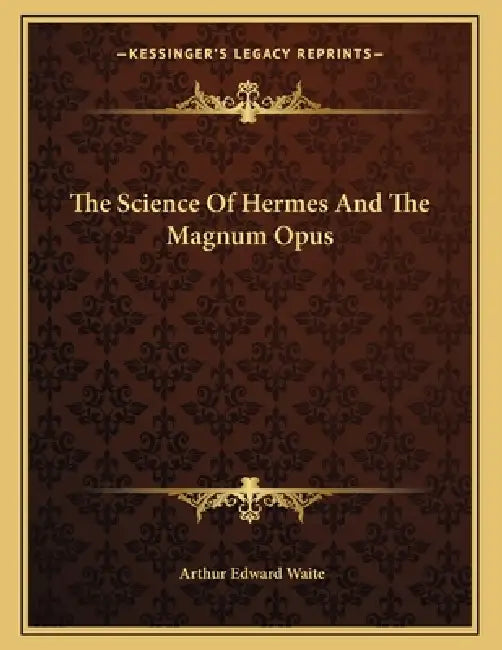 The Science Of Hermes And The Magnum Opus by Arthur Edward Waite