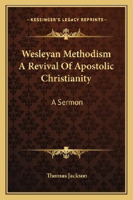 Wesleyan Methodism A Revival Of Apostolic Christianity: A Sermon by Thomas Jackson