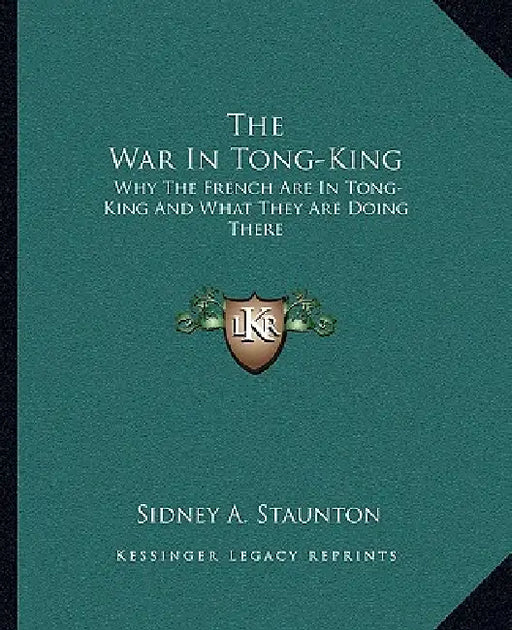 The War In Tong-King: Why The French Are In Tong-King And What They Are Doing There by Sidney A. Staunton