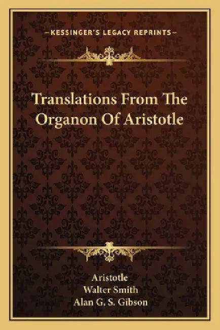 Translations From The Organon Of Aristotle by Aristotle, Walter Smith, Alan G. S. Gibson