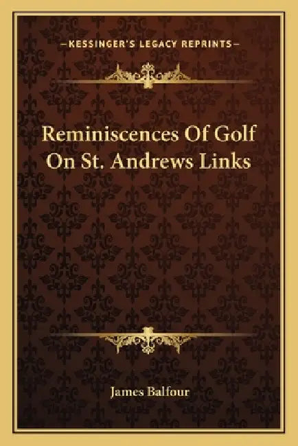 Reminiscences Of Golf On St. Andrews Links by James Balfour