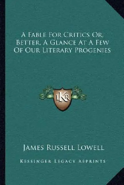 A Fable For Critics Or, Better, A Glance At A Few Of Our Literary Progenies by James Russell Lowell