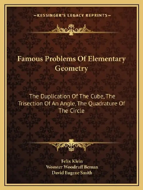 Famous Problems Of Elementary Geometry: The Duplication Of The Cube, The Trisection Of An Angle, The Quadrature Of The Circle by Felix Klein, Wooster Woodruff Beman, David Eugene Smith