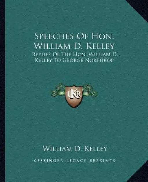 Speeches Of Hon. William D. Kelley: Replies Of The Hon. William D. Kelley To George Northrop by William D. Kelley