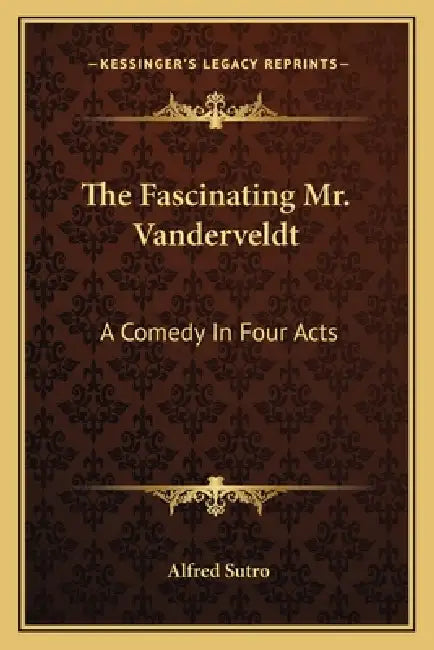 The Fascinating Mr. Vanderveldt: A Comedy In Four Acts by Alfred Sutro