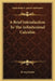 A Brief Introduction To The Infinitesimal Calculus by Irving Fisher