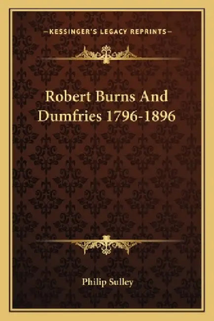 Robert Burns And Dumfries 1796-1896 by Philip Sulley
