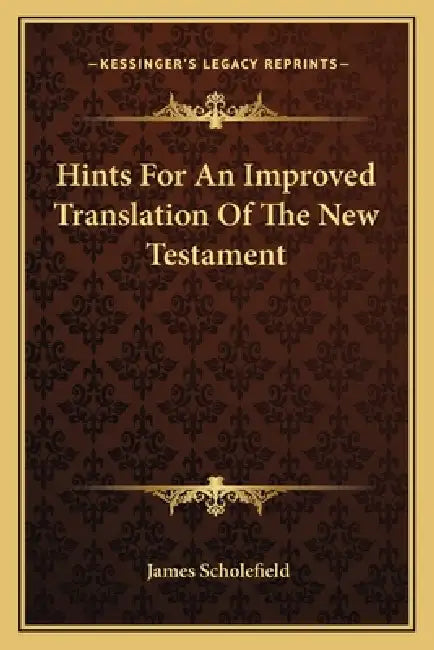 Hints For An Improved Translation Of The New Testament by James Scholefield