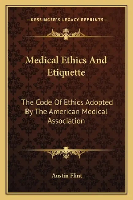 Medical Ethics And Etiquette: The Code Of Ethics Adopted By The American Medical Association by Austin Flint