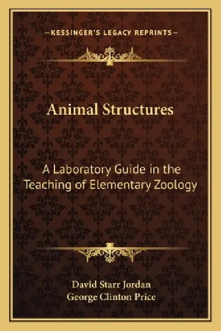 Animal Structures: A Laboratory Guide in the Teaching of Elementary Zoology by David Starr Jordan, George Clinton Price